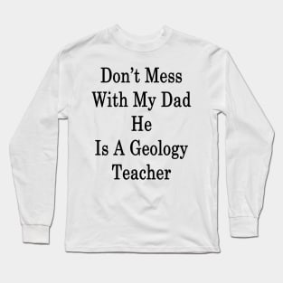 Don't Mess With My Dad He Is A Geology Teacher Long Sleeve T-Shirt